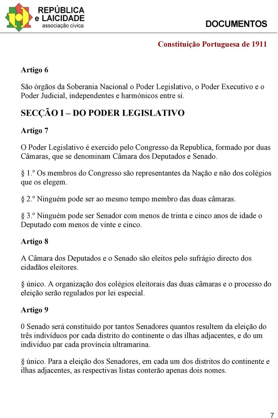 º Os membros do Congresso são representantes da Nação e não dos colégios que os elegem. 2.º Ninguém pode ser ao mesmo tempo membro das duas câmaras. 3.