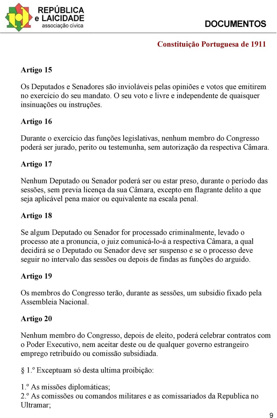 Artigo 17 Nenhum Deputado ou Senador poderá ser ou estar preso, durante o período das sessões, sem previa licença da sua Câmara, excepto em flagrante delito a que seja aplicável pena maior ou