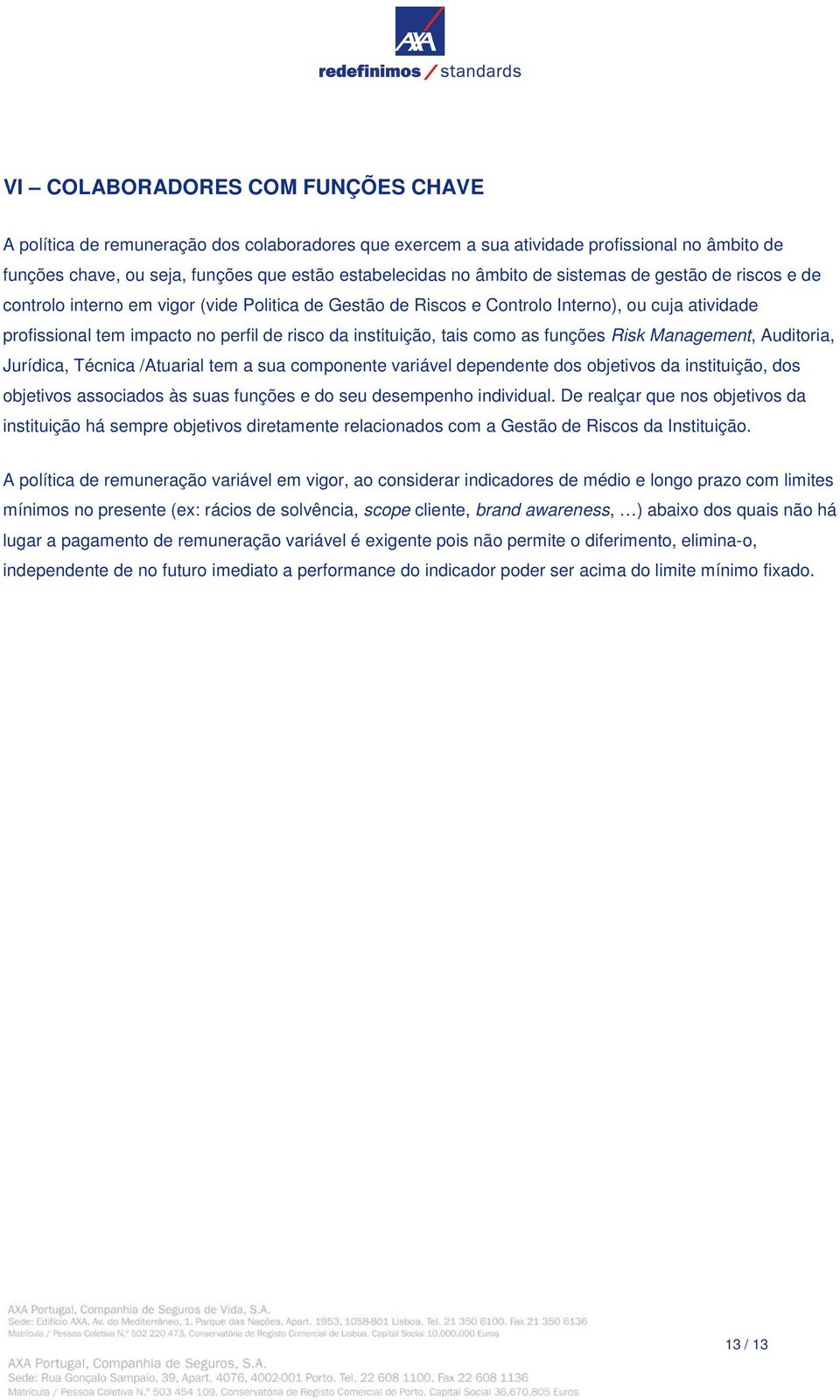 tais como as funções Risk Management, Auditoria, Jurídica, Técnica /Atuarial tem a sua componente variável dependente dos objetivos da instituição, dos objetivos associados às suas funções e do seu