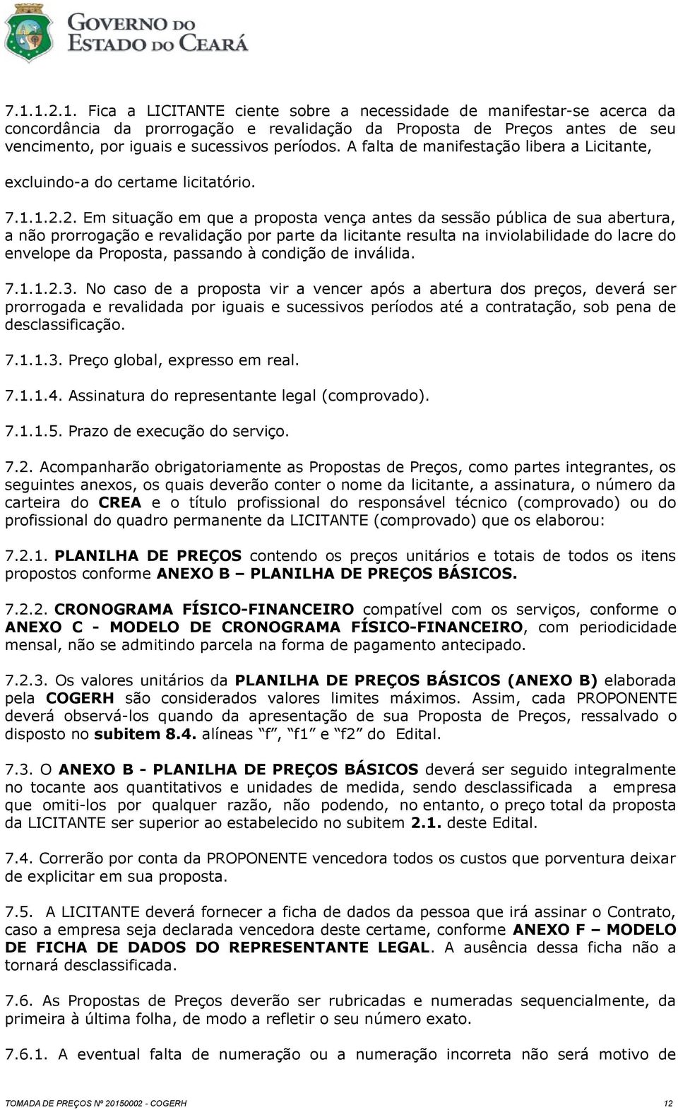 2. Em situação em que a proposta vença antes da sessão pública de sua abertura, a não prorrogação e revalidação por parte da licitante resulta na inviolabilidade do lacre do envelope da Proposta,