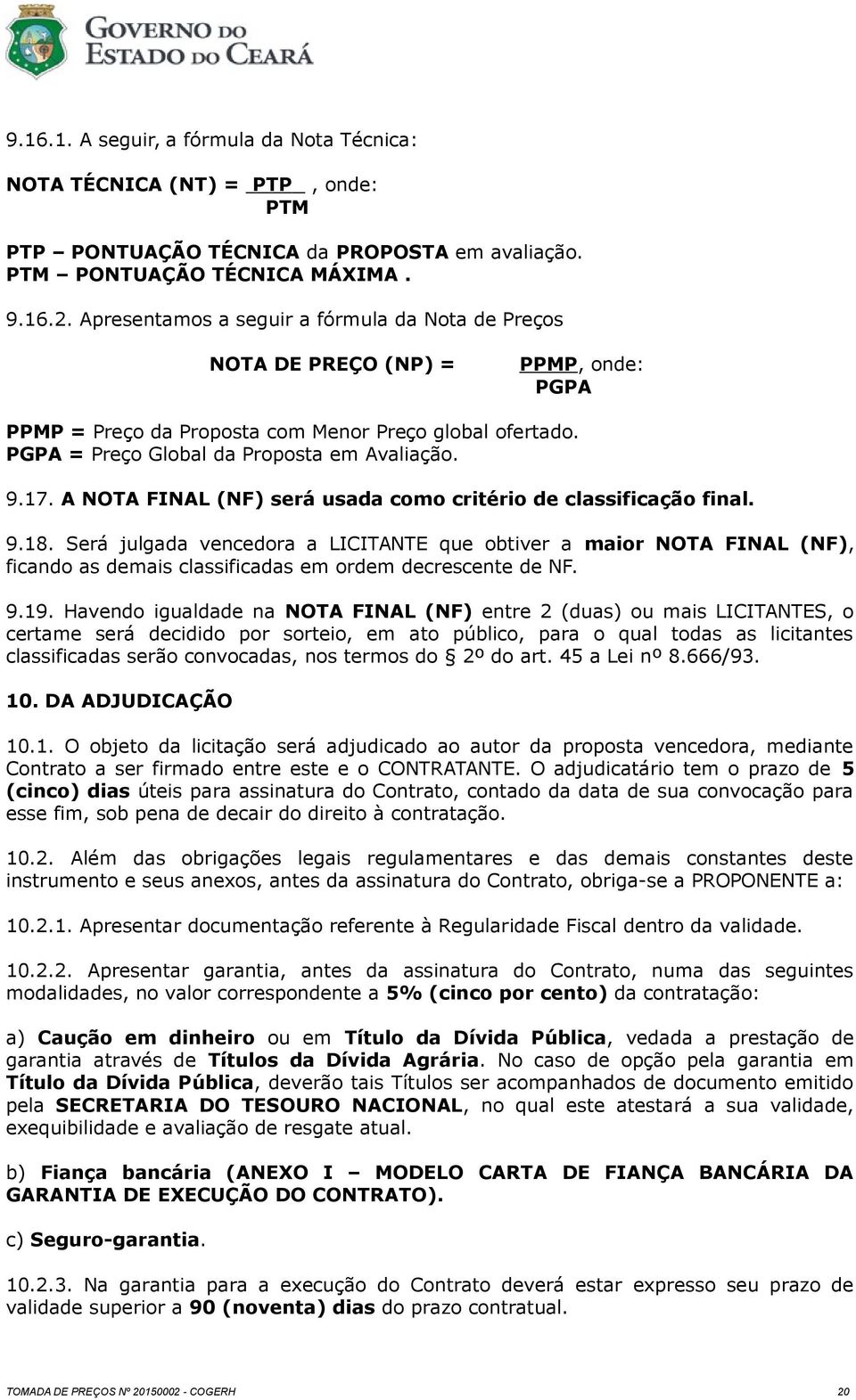 A NOTA FINAL (NF) será usada como critério de classificação final. 9.18.