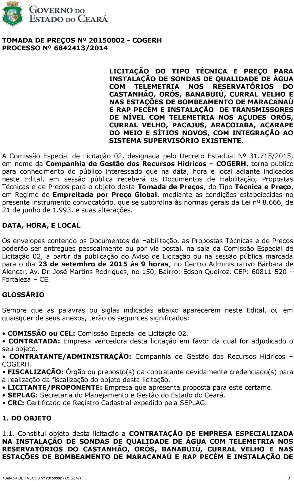 E SÍTIOS NOVOS, COM INTEGRAÇÃO AO SISTEMA SUPERVISÓRIO EXISTENTE. A Comissão Especial de Licitação 02, designada pelo Decreto Estadual Nº 31.