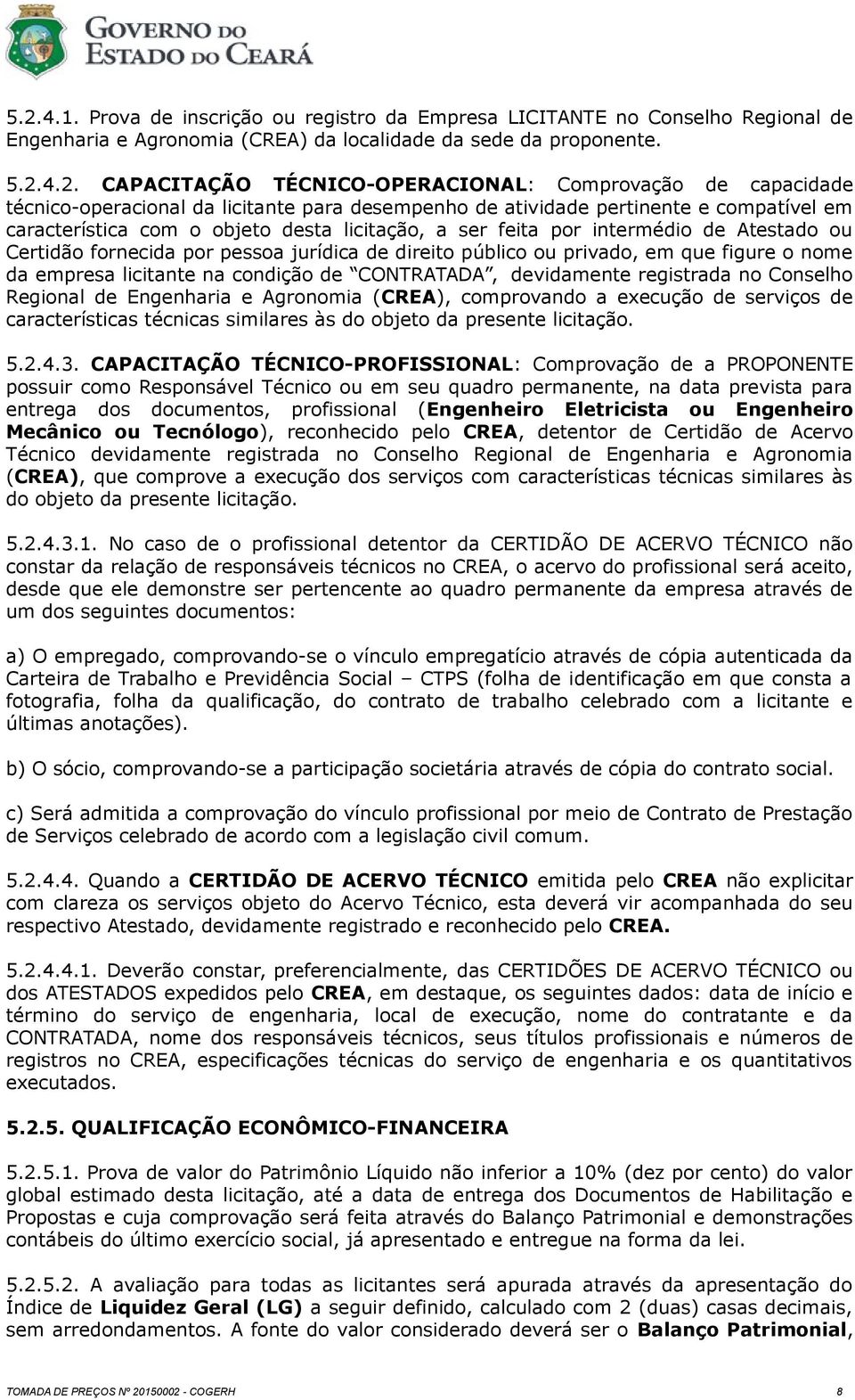 ou Certidão fornecida por pessoa jurídica de direito público ou privado, em que figure o nome da empresa licitante na condição de CONTRATADA, devidamente registrada no Conselho Regional de Engenharia