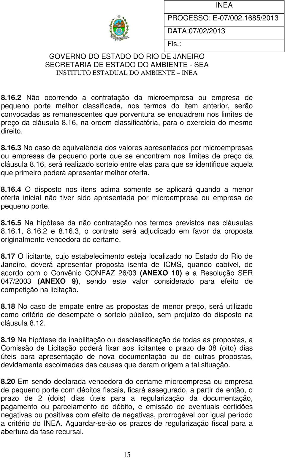 16, será realizado sorteio entre elas para que se identifique aquela que primeiro poderá apresentar melhor oferta. 8.16.4 O disposto nos itens acima somente se aplicará quando a menor oferta inicial não tiver sido apresentada por microempresa ou empresa de pequeno porte.