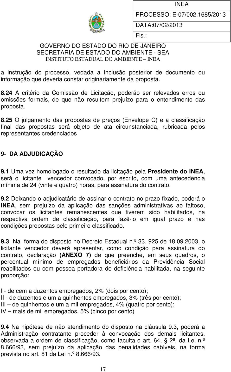 25 O julgamento das propostas de preços (Envelope C) e a classificação final das propostas será objeto de ata circunstanciada, rubricada pelos representantes credenciados 9- DA ADJUDICAÇÃO 9.