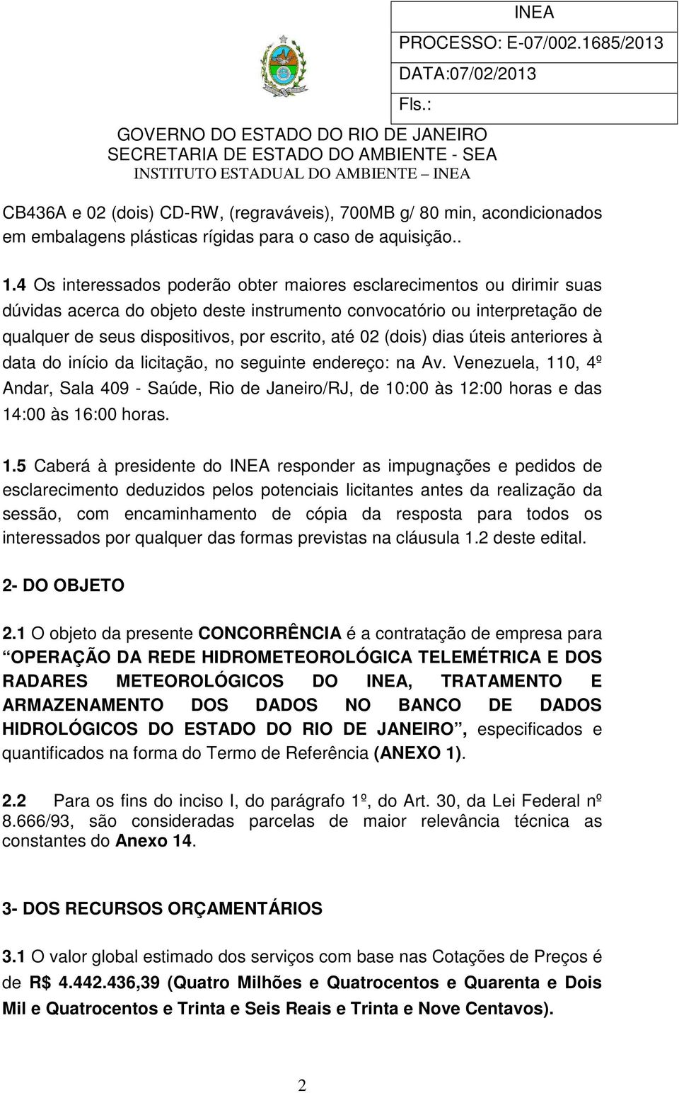 (dois) dias úteis anteriores à data do início da licitação, no seguinte endereço: na Av.