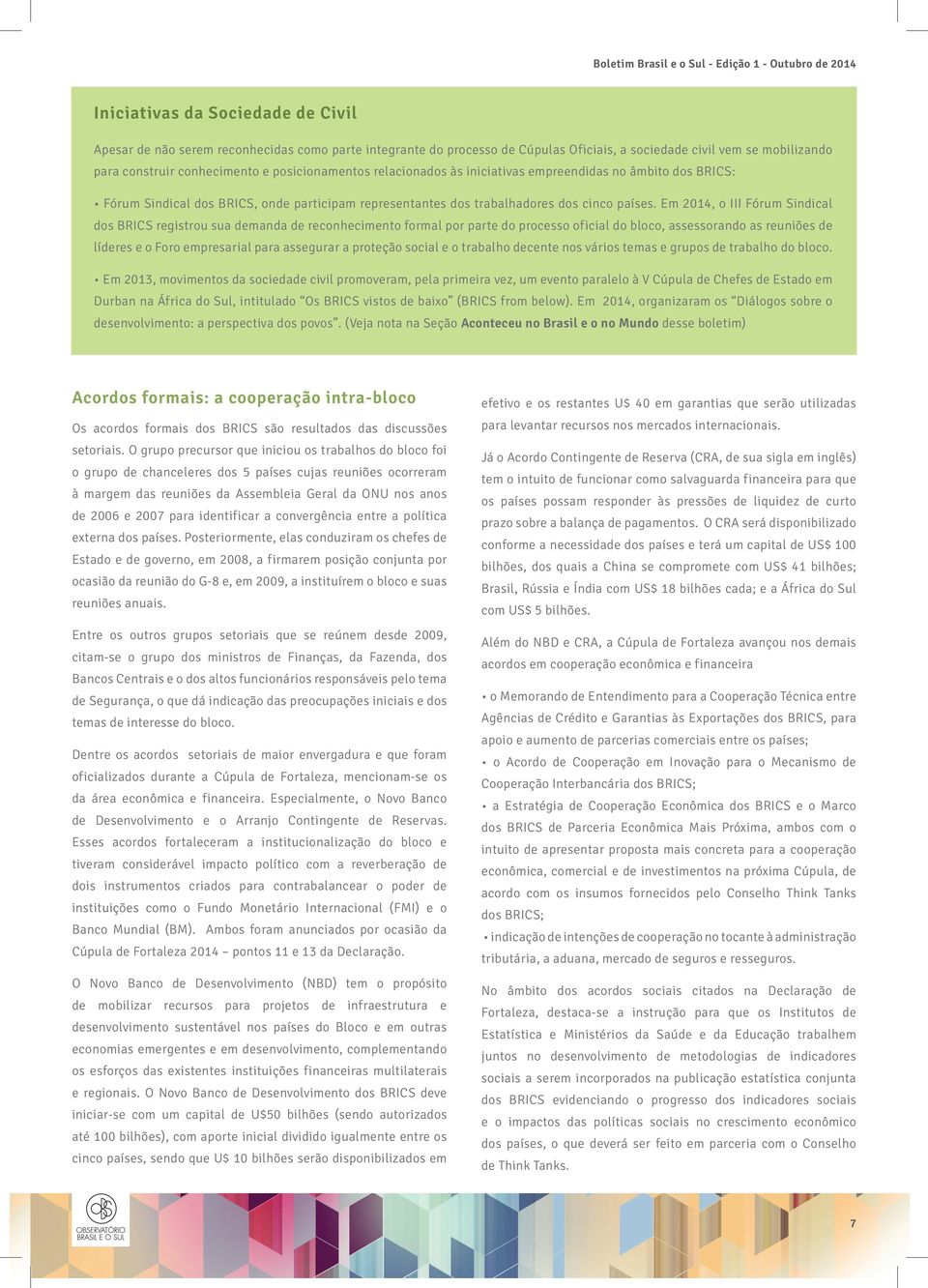 Em 2014, o III Fórum Sindical dos BRICS registrou sua demanda de reconhecimento formal por parte do processo oficial do bloco, assessorando as reuniões de líderes e o Foro empresarial para assegurar