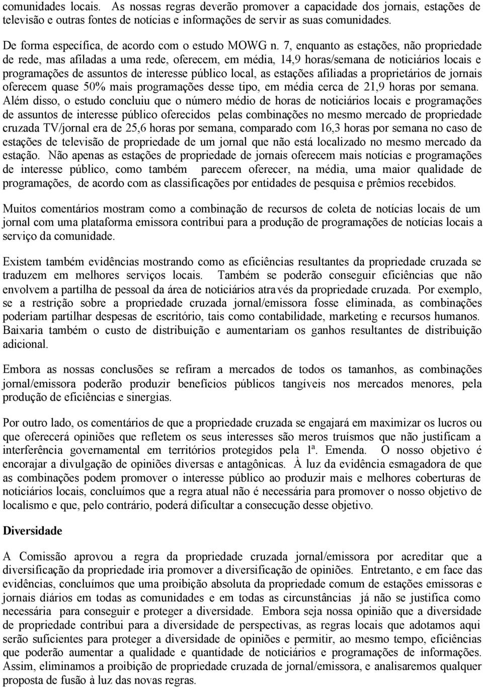 7, enquanto as estações, não propriedade de rede, mas afiladas a uma rede, oferecem, em média, 14,9 horas/semana de noticiários locais e programações de assuntos de interesse público local, as