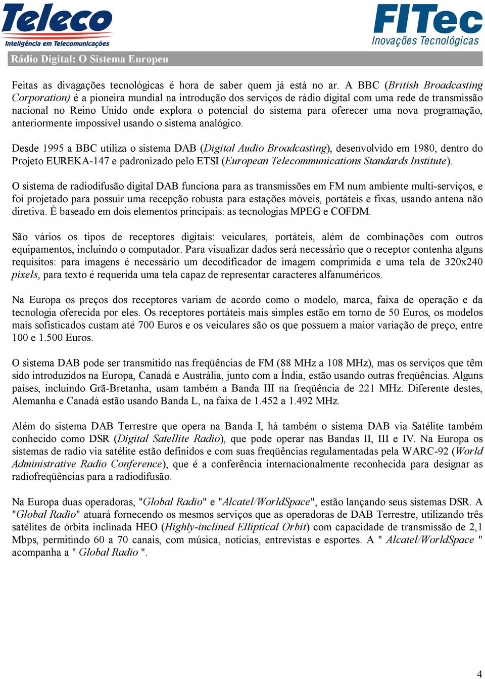 oferecer uma nova programação, anteriormente impossível usando o sistema analógico.