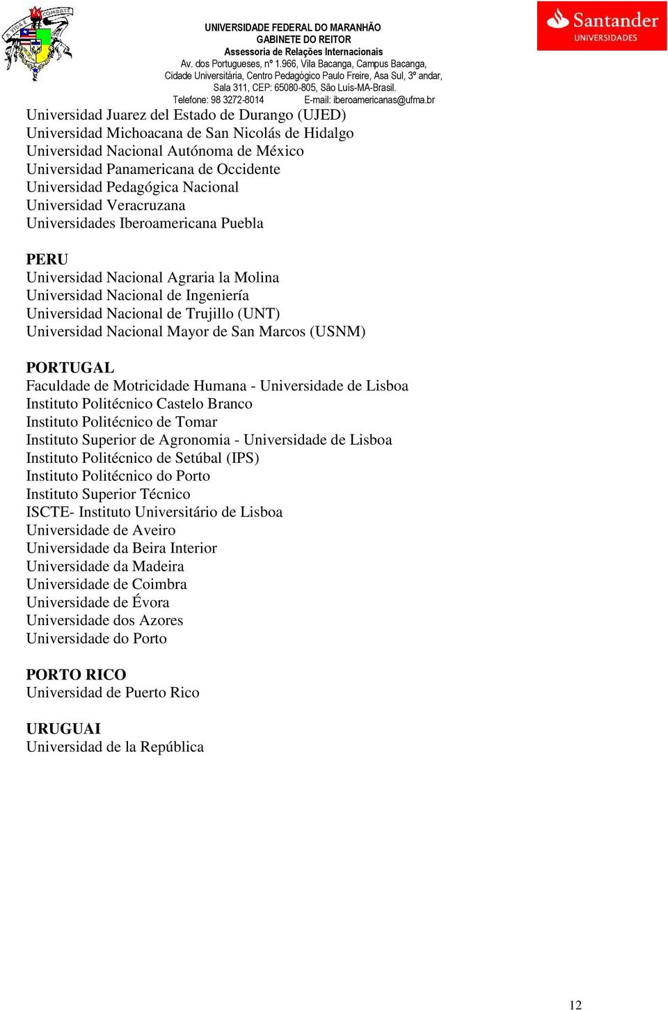 Nacional Mayor de San Marcos (USNM) PORTUGAL Faculdade de Motricidade Humana - Universidade de Lisboa Instituto Politécnico Castelo Branco Instituto Politécnico de Tomar Instituto Superior de