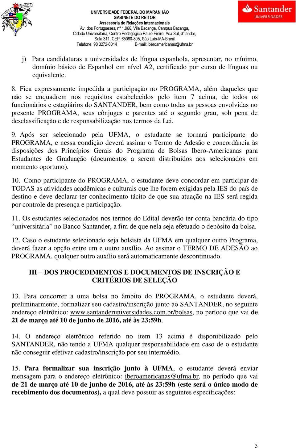 como todas as pessoas envolvidas no presente PROGRAMA, seus cônjuges e parentes até o segundo grau, sob pena de desclassificação e de responsabilização nos termos da Lei. 9.