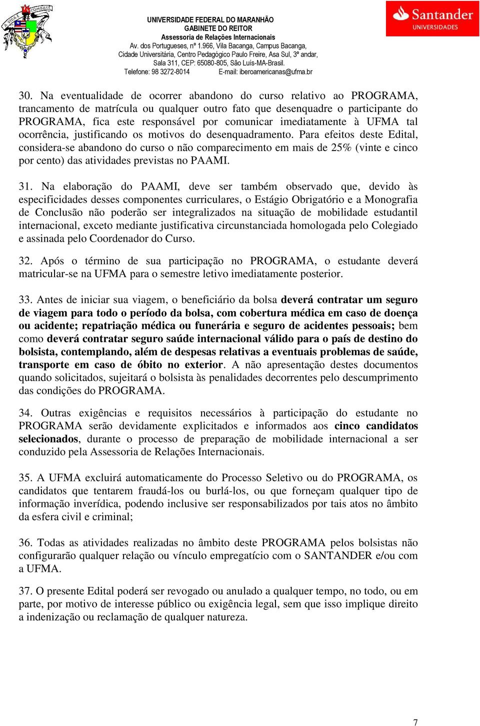 Para efeitos deste Edital, considera-se abandono do curso o não comparecimento em mais de 25% (vinte e cinco por cento) das atividades previstas no PAAMI. 31.