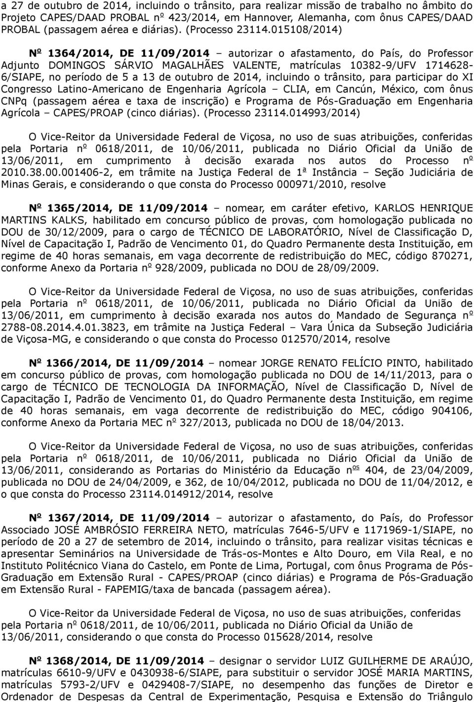 015108/2014) 1364/2014, DE 11/09/2014 autorizar o afastamento, do País, do Professor Adjunto DOMINGOS SÁRVIO MAGALHÃES VALENTE, matrículas 10382-9/UFV 1714628-6/SIAPE, no período de 5 a 13 de outubro