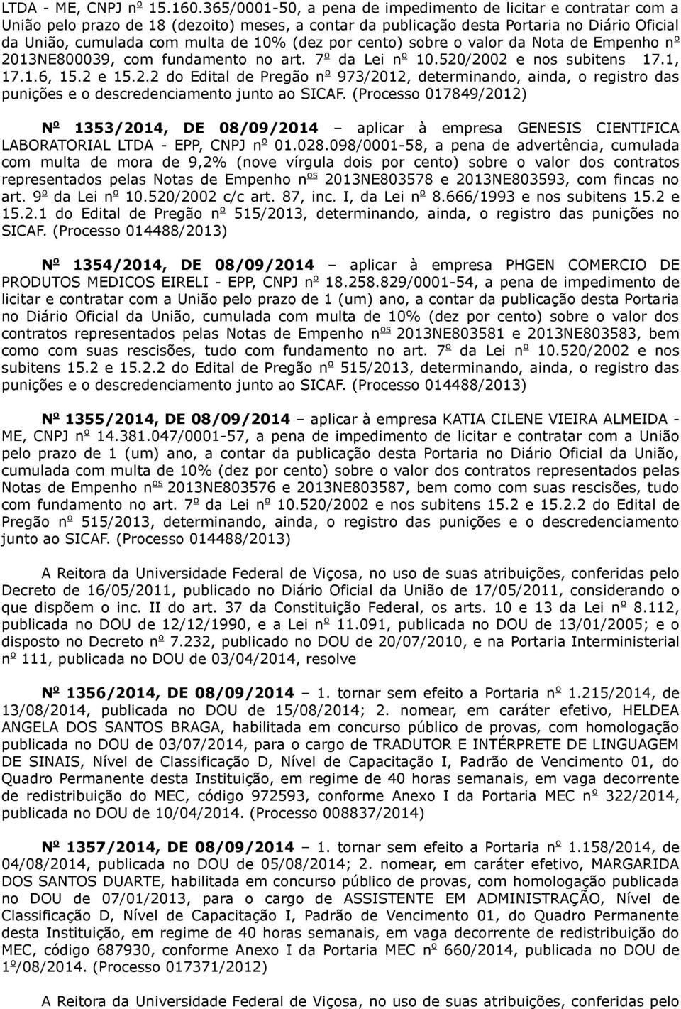 (dez por cento) sobre o valor da Nota de Empenho n o 2013NE800039, com fundamento no art. 7 o da Lei n o 10.520/2002 e nos subitens 17.1, 17.1.6, 15.2 e 15.2.2 do Edital de Pregão n o 973/2012, determinando, ainda, o registro das punições e o descredenciamento junto ao SICAF.