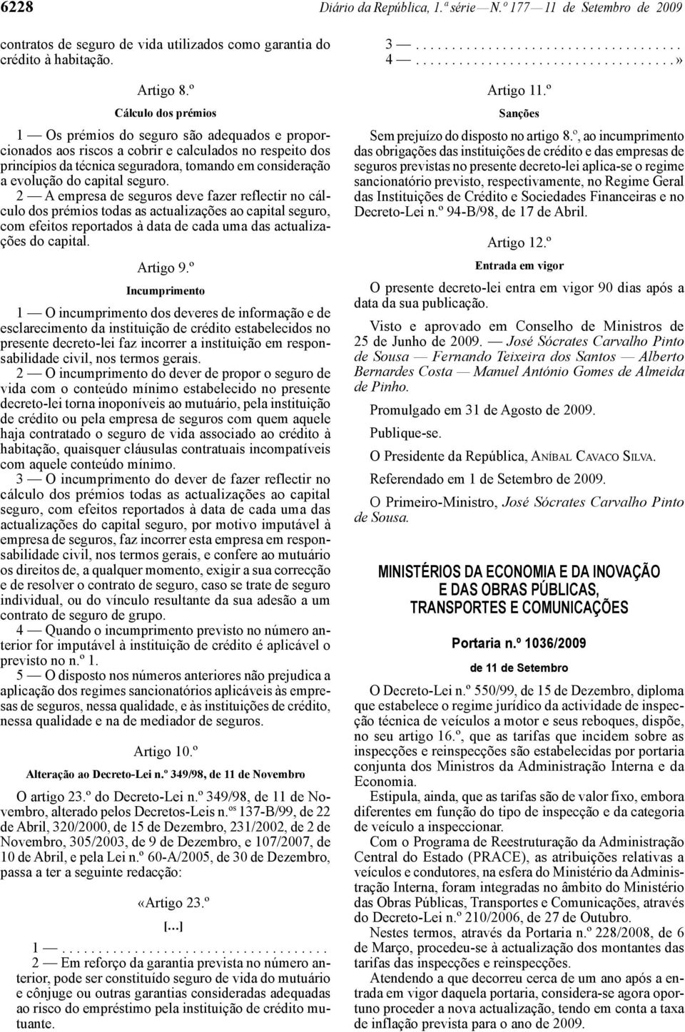 capital seguro. 2 A empresa de seguros deve fazer reflectir no cálculo dos prémios todas as actualizações ao capital seguro, com efeitos reportados à data de cada uma das actualizações do capital.