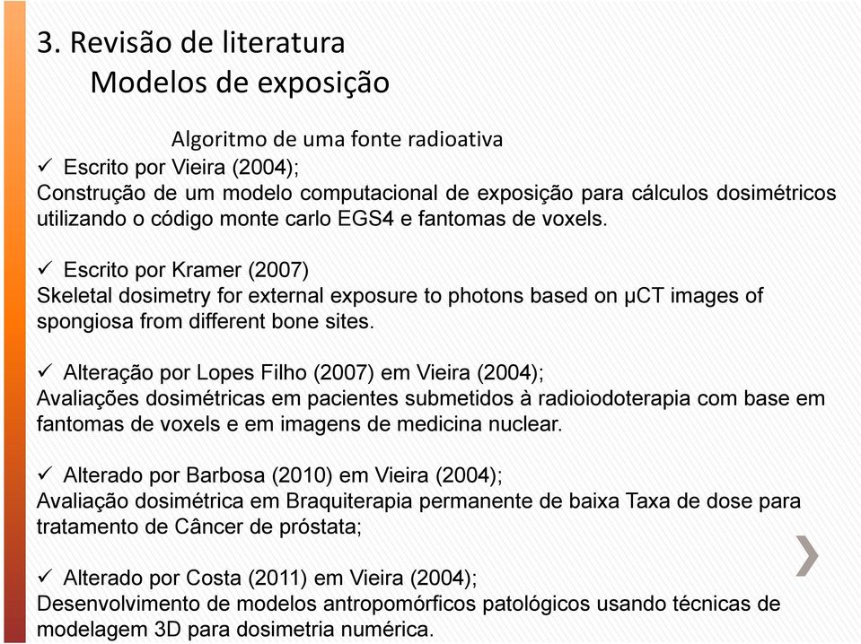 Alteração por Lopes Filho (2007) em Vieira (2004); Avaliações dosimétricas em pacientes submetidos à radioiodoterapia com base em fantomas de voxels e em imagens de medicina nuclear.