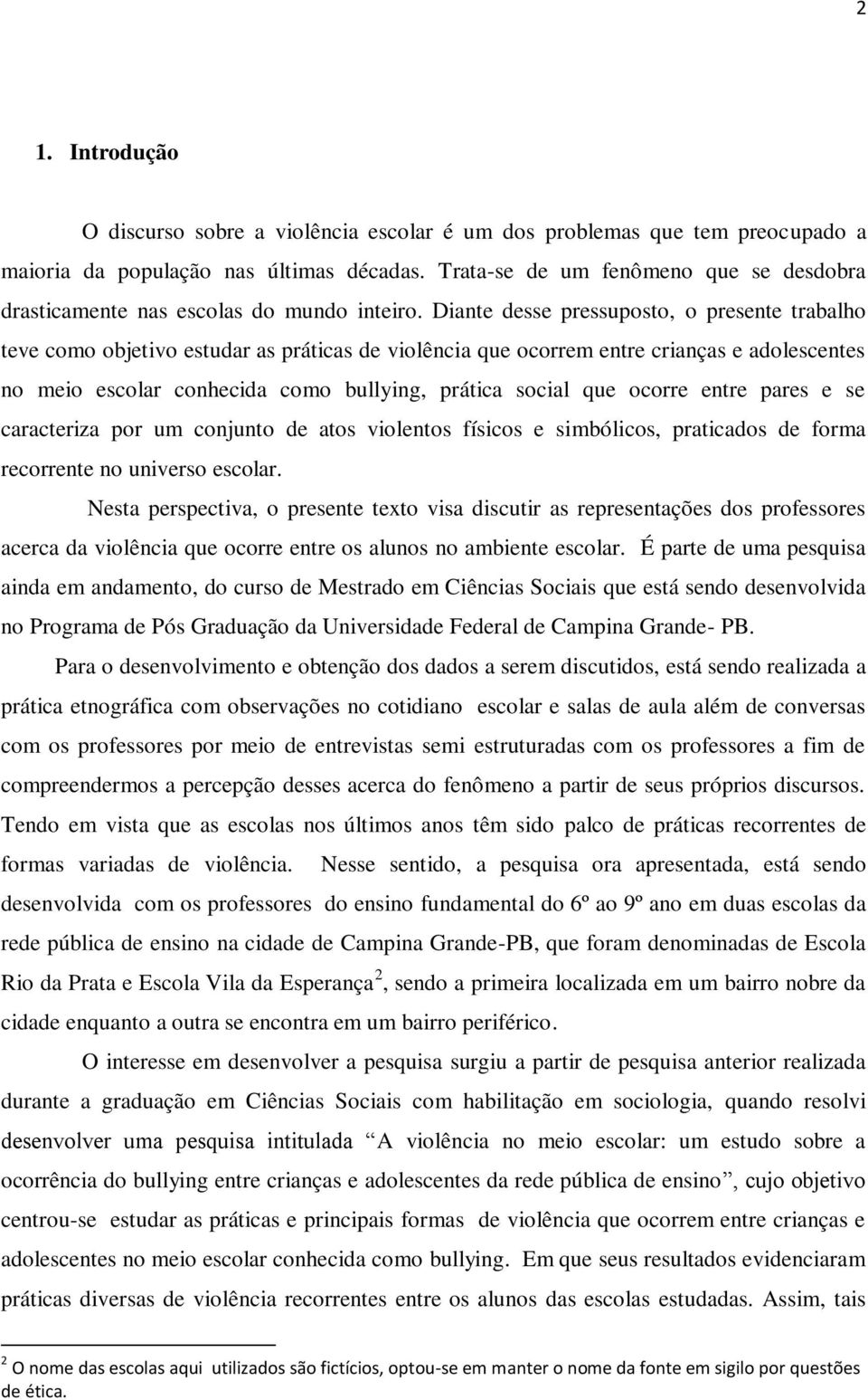 Diante desse pressuposto, o presente trabalho teve como objetivo estudar as práticas de violência que ocorrem entre crianças e adolescentes no meio escolar conhecida como bullying, prática social que