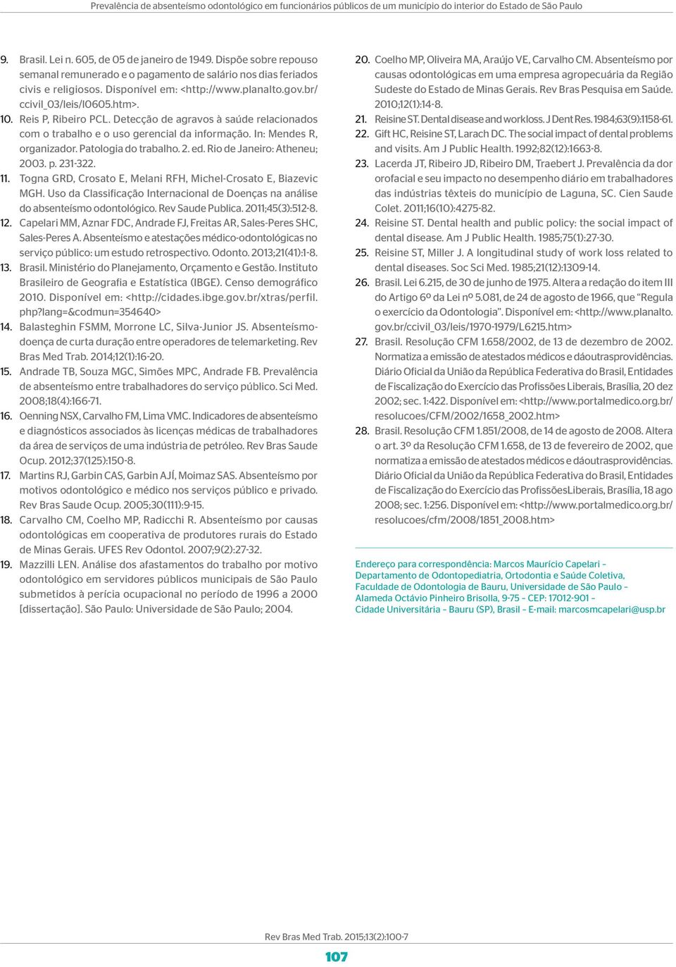 Detecção de agravos à saúde relacionados com o trabalho e o uso gerencial da informação. In: Mendes R, organizador. Patologia do trabalho. 2. ed. Rio de Janeiro: Atheneu; 2003. p. 231-322. 11.