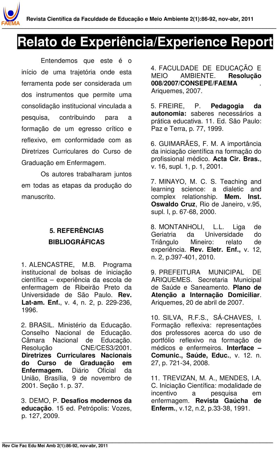 Os autores trabalharam juntos em todas as etapas da produção do manuscrito. 5. REFERÊNCIAS BI