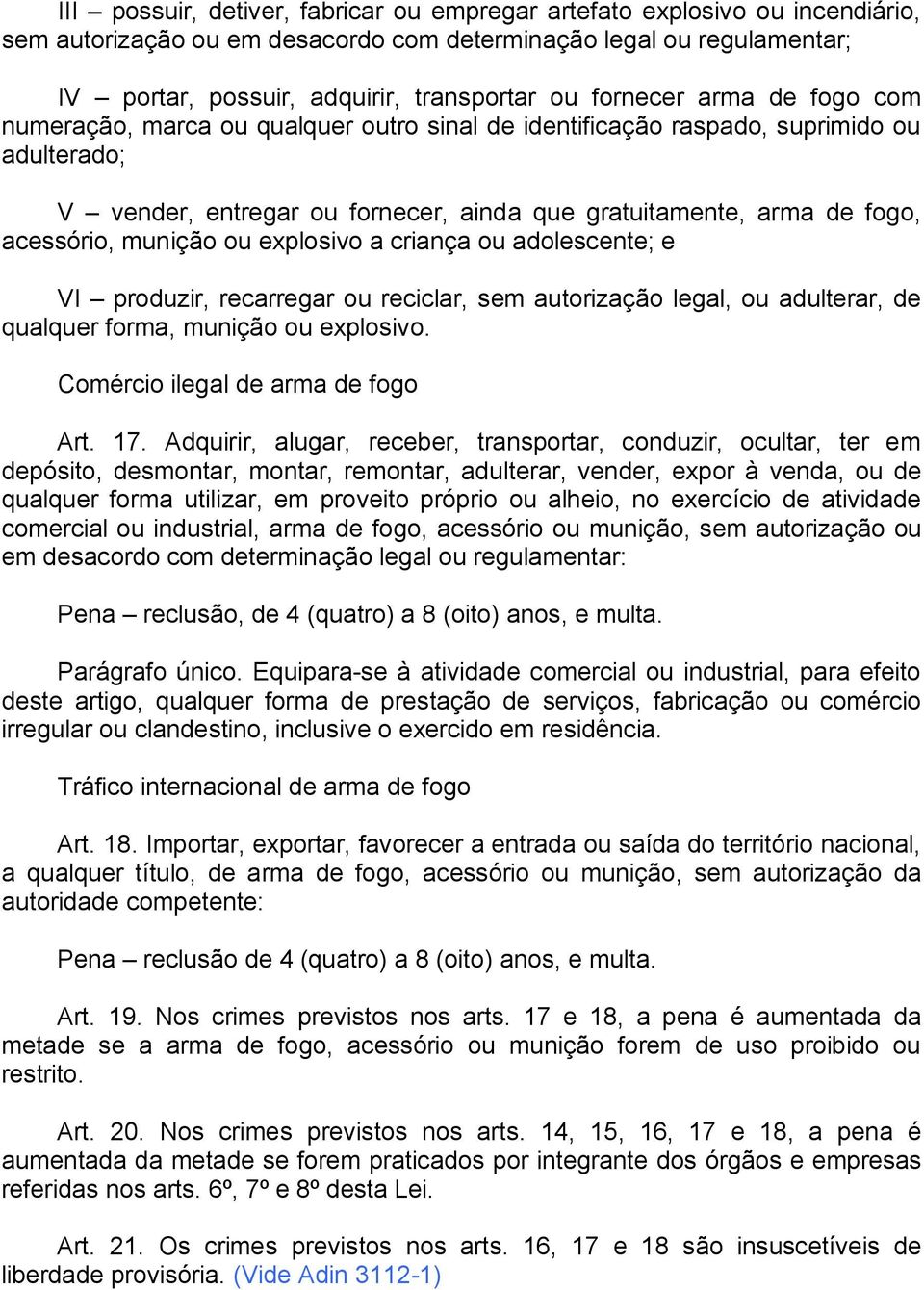 munição ou explosivo a criança ou adolescente; e VI produzir, recarregar ou reciclar, sem autorização legal, ou adulterar, de qualquer forma, munição ou explosivo. Comércio ilegal de arma de fogo Art.