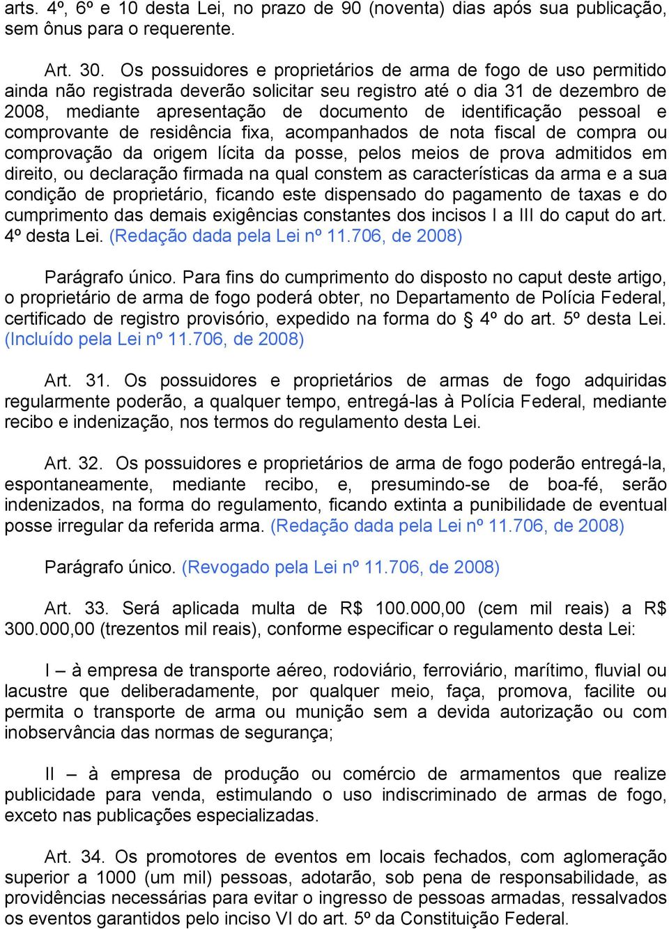 identificação pessoal e comprovante de residência fixa, acompanhados de nota fiscal de compra ou comprovação da origem lícita da posse, pelos meios de prova admitidos em direito, ou declaração