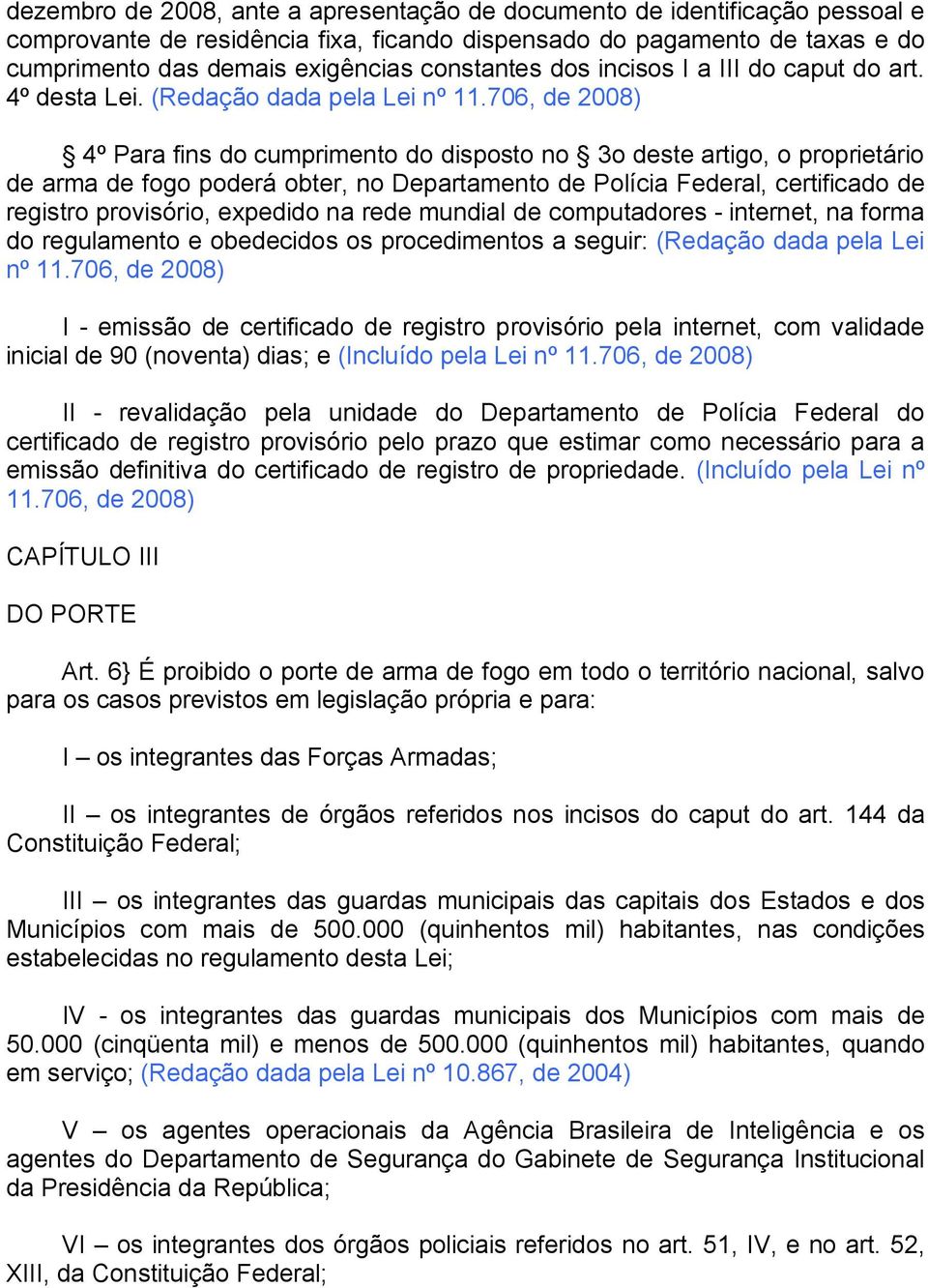 706, de 2008) 4º Para fins do cumprimento do disposto no 3o deste artigo, o proprietário de arma de fogo poderá obter, no Departamento de Polícia Federal, certificado de registro provisório, expedido