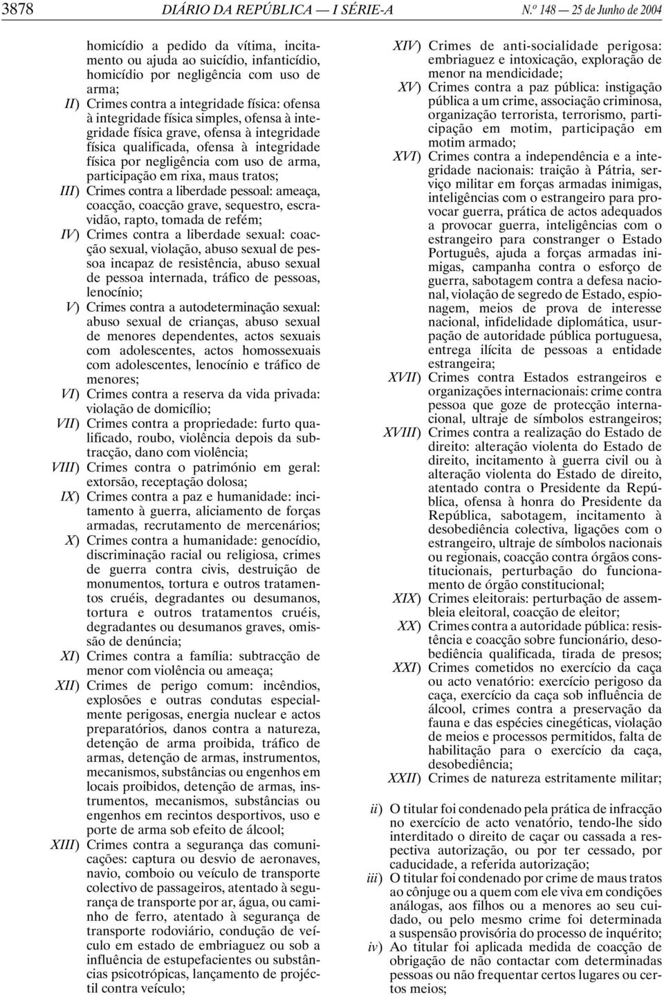 integridade física simples, ofensa à integridade física grave, ofensa à integridade física qualificada, ofensa à integridade física por negligência com uso de arma, participação em rixa, maus tratos;