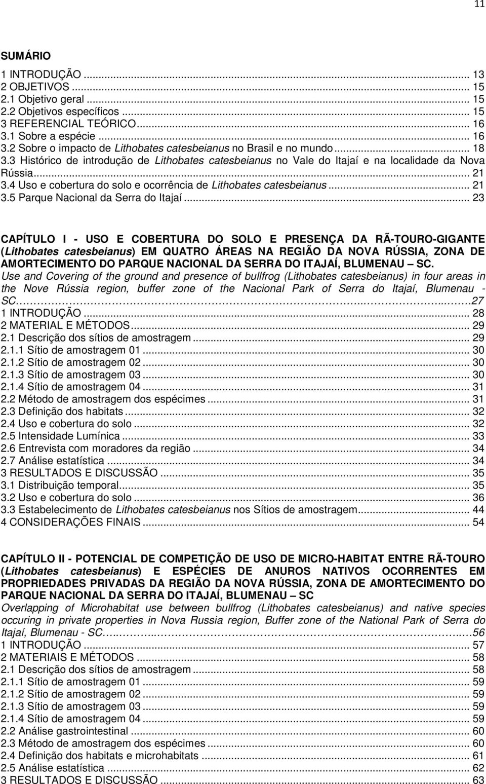 3 Histórico de introdução de Lithobates catesbeianus no Vale do Itajaí e na localidade da Nova Rússia... 21 3.4 Uso e cobertura do solo e ocorrência de Lithobates catesbeianus... 21 3.5 Parque Nacional da Serra do Itajaí.