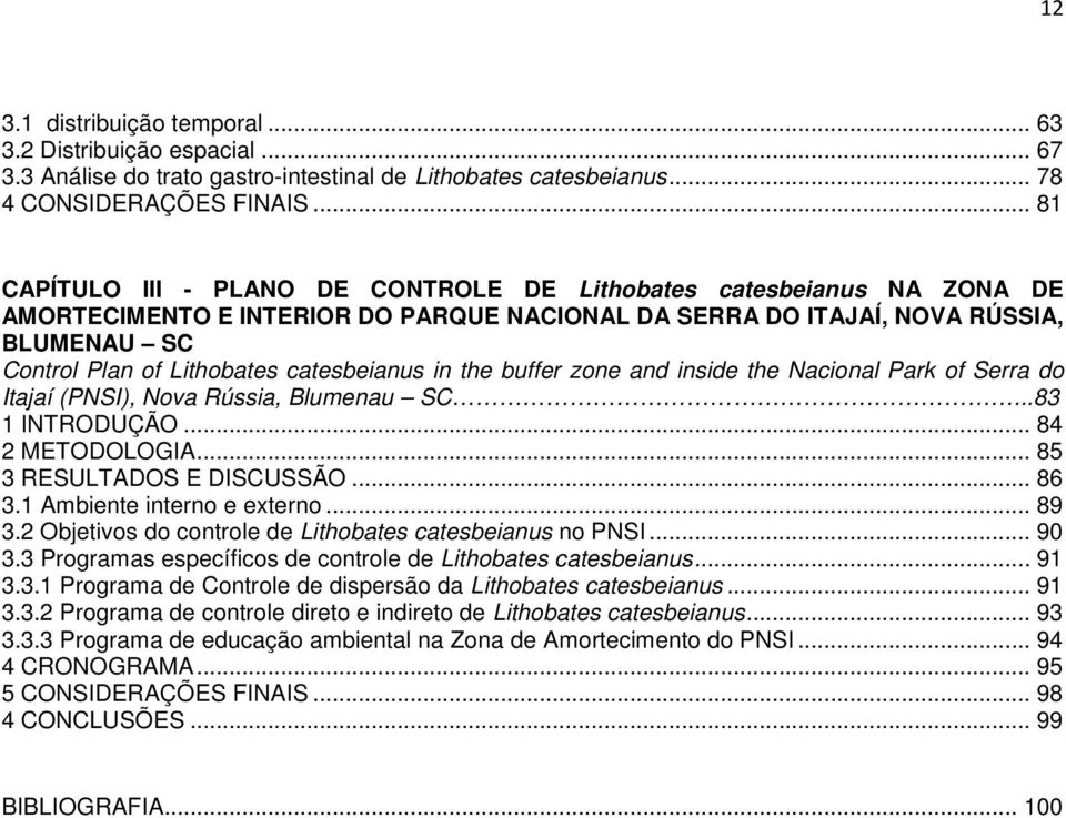 catesbeianus in the buffer zone and inside the Nacional Park of Serra do Itajaí (PNSI), Nova Rússia, Blumenau SC...83 1 INTRODUÇÃO... 84 2 METODOLOGIA... 85 3 RESULTADOS E DISCUSSÃO... 86 3.