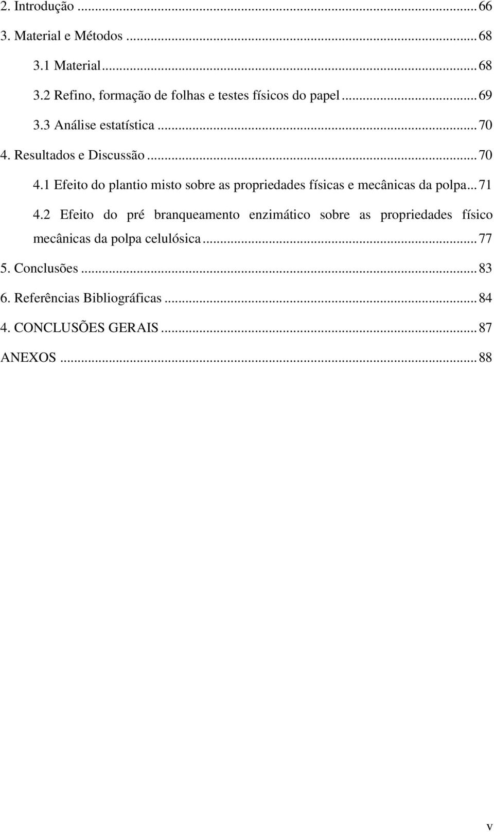 .. 71 4.2 Efeito do pré branqueamento enzimático sobre as propriedades físico mecânicas da polpa celulósica... 77 5.