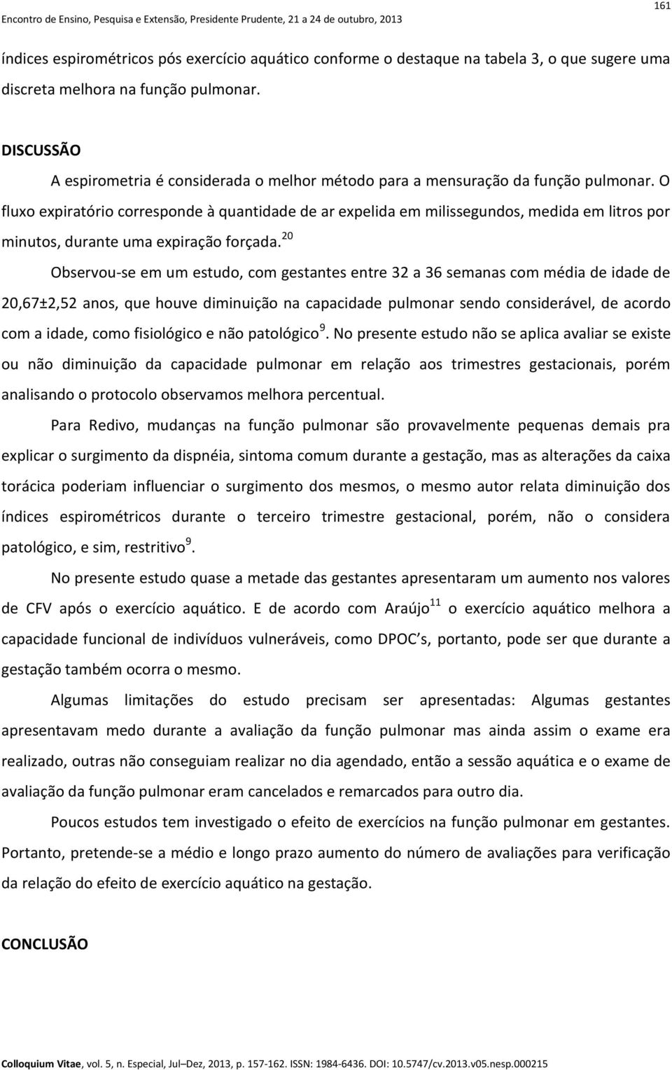 O fluxo expiratório corresponde à quantidade de ar expelida em milissegundos, medida em litros por minutos, durante uma expiração forçada.