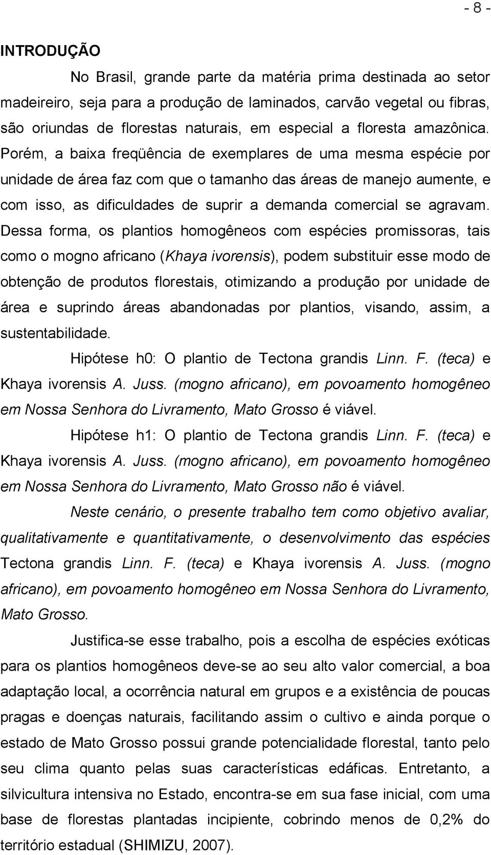 Porém, a baixa freqüência de exemplares de uma mesma espécie por unidade de área faz com que o tamanho das áreas de manejo aumente, e com isso, as dificuldades de suprir a demanda comercial se