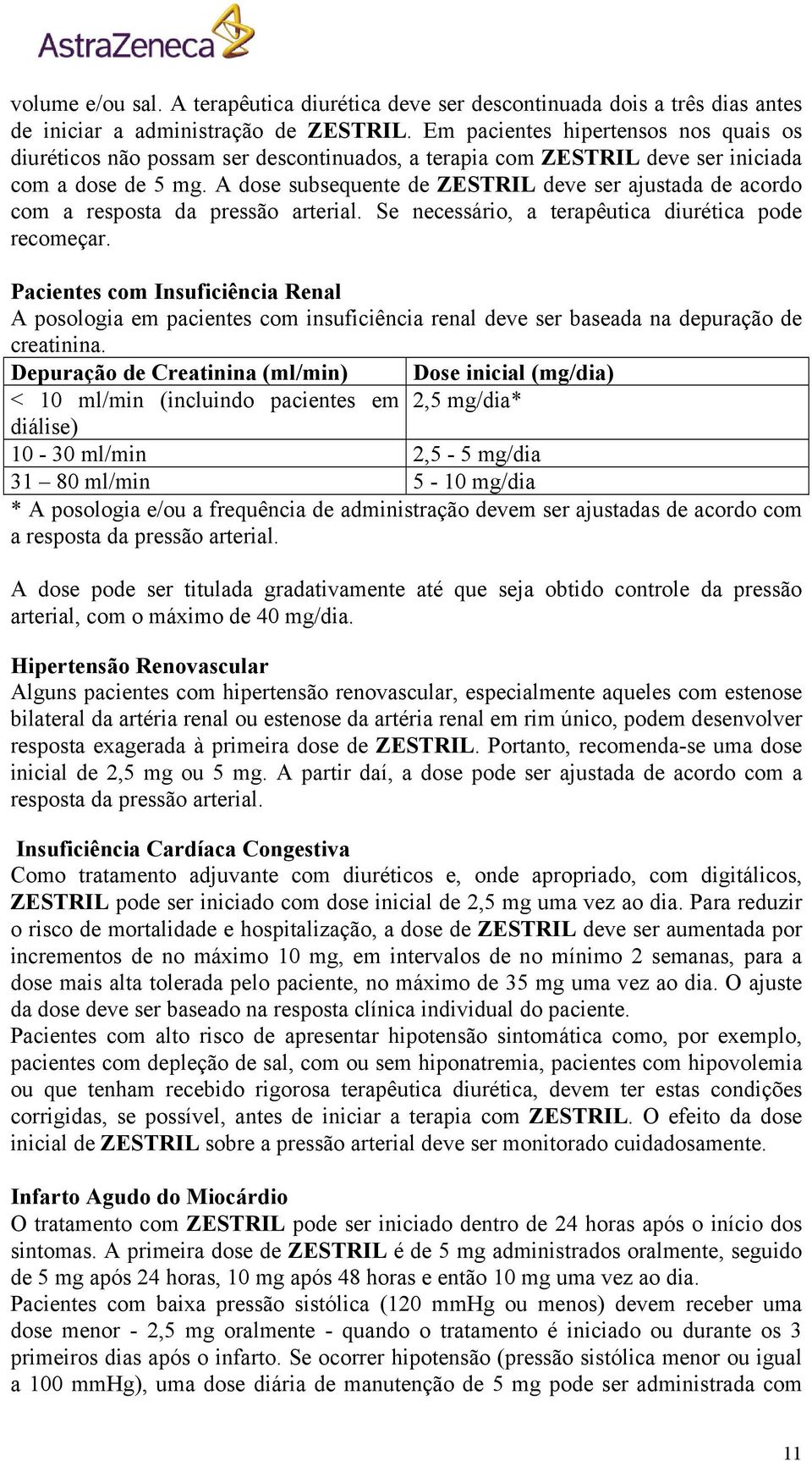 A dose subsequente de ZESTRIL deve ser ajustada de acordo com a resposta da pressão arterial. Se necessário, a terapêutica diurética pode recomeçar.