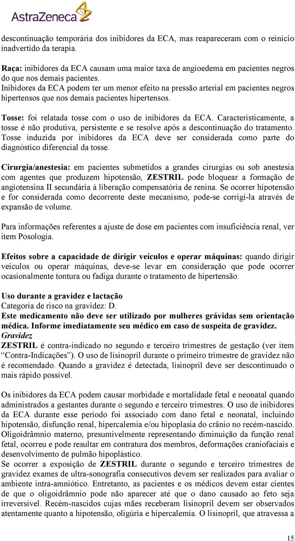 Inibidores da ECA podem ter um menor efeito na pressão arterial em pacientes negros hipertensos que nos demais pacientes hipertensos. Tosse: foi relatada tosse com o uso de inibidores da ECA.