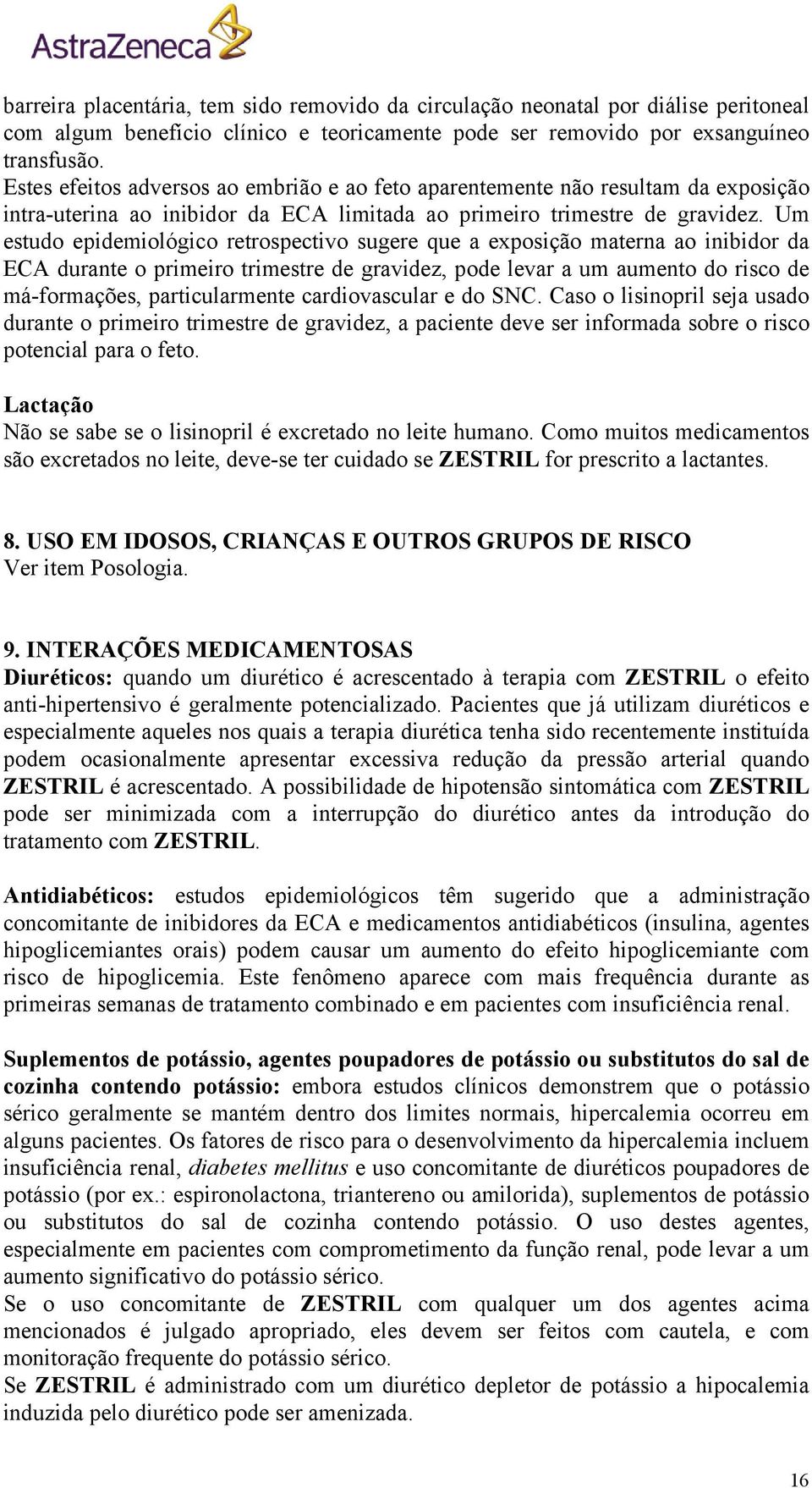 Um estudo epidemiológico retrospectivo sugere que a exposição materna ao inibidor da ECA durante o primeiro trimestre de gravidez, pode levar a um aumento do risco de má-formações, particularmente