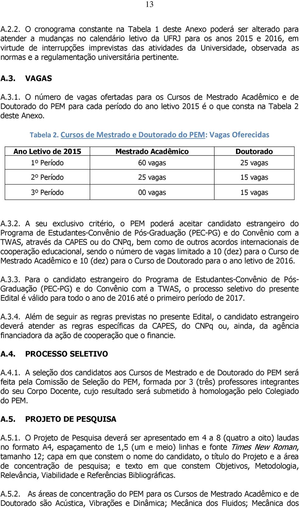 atividades da Universidade, observada as normas e a regulamentação universitária pertinente. A.3. VAGAS A.3.1.