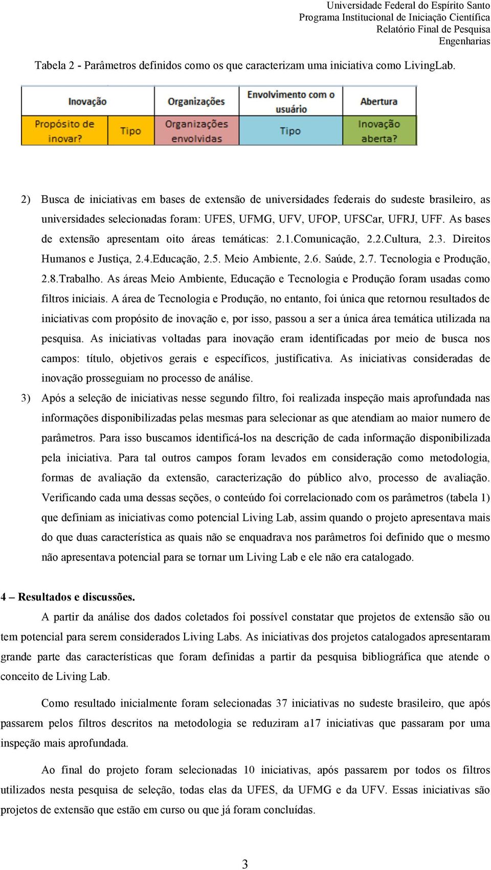 As bases de extensão apresentam oito áreas temáticas: 2.1.Comunicação, 2.2.Cultura, 2.3. Direitos Humanos e Justiça, 2.4.Educação, 2.5. Meio Ambiente, 2.6. Saúde, 2.7. Tecnologia e Produção, 2.8.