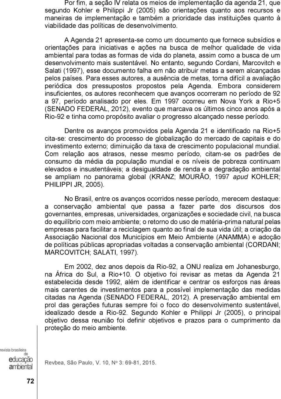 A Agenda 21 apresenta-se como um documento que fornece subsídios e orientações para iniciativas e ações na busca melhor qualida vida para todas as formas vida do planeta, assim como a busca um