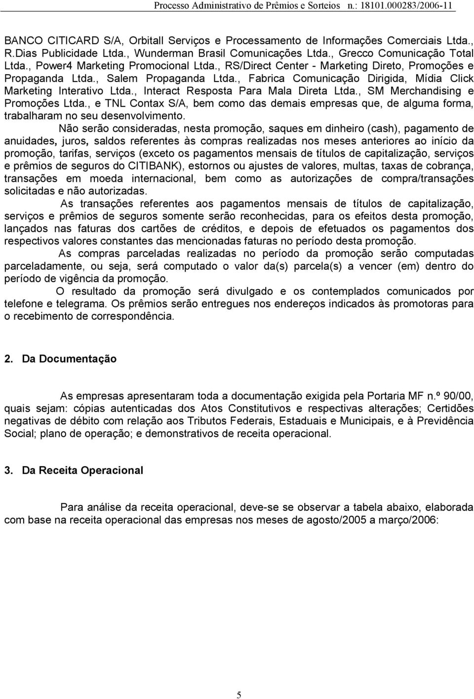 , Interact Resposta Para Mala Direta Ltda., SM Merchandising e Promoções Ltda., e TNL Contax S/A, bem como das demais empresas que, de alguma forma, trabalharam no seu desenvolvimento.