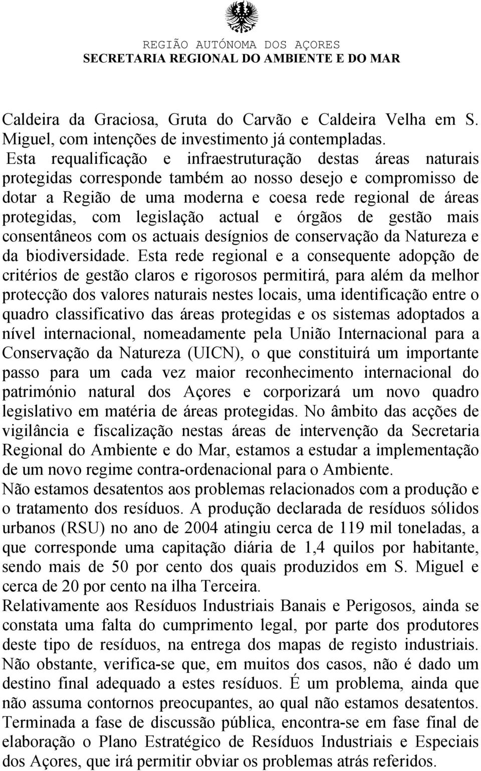 com legislação actual e órgãos de gestão mais consentâneos com os actuais desígnios de conservação da Natureza e da biodiversidade.