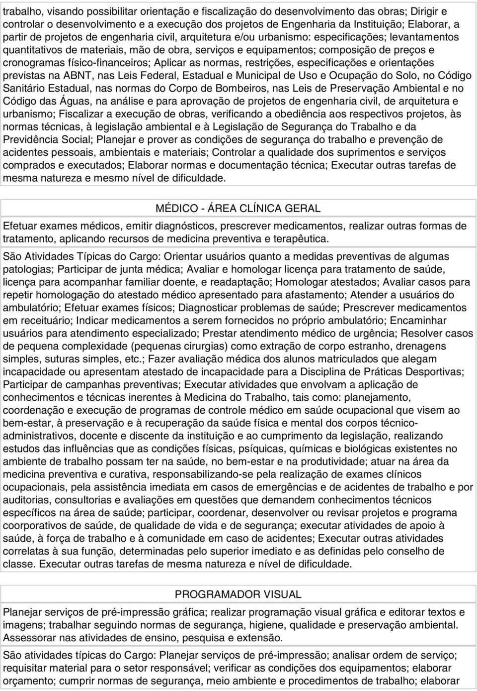 físico-financeiros; Aplicar as normas, restrições, especificações e orientações previstas na ABNT, nas Leis Federal, Estadual e Municipal de Uso e Ocupação do Solo, no Código Sanitário Estadual, nas