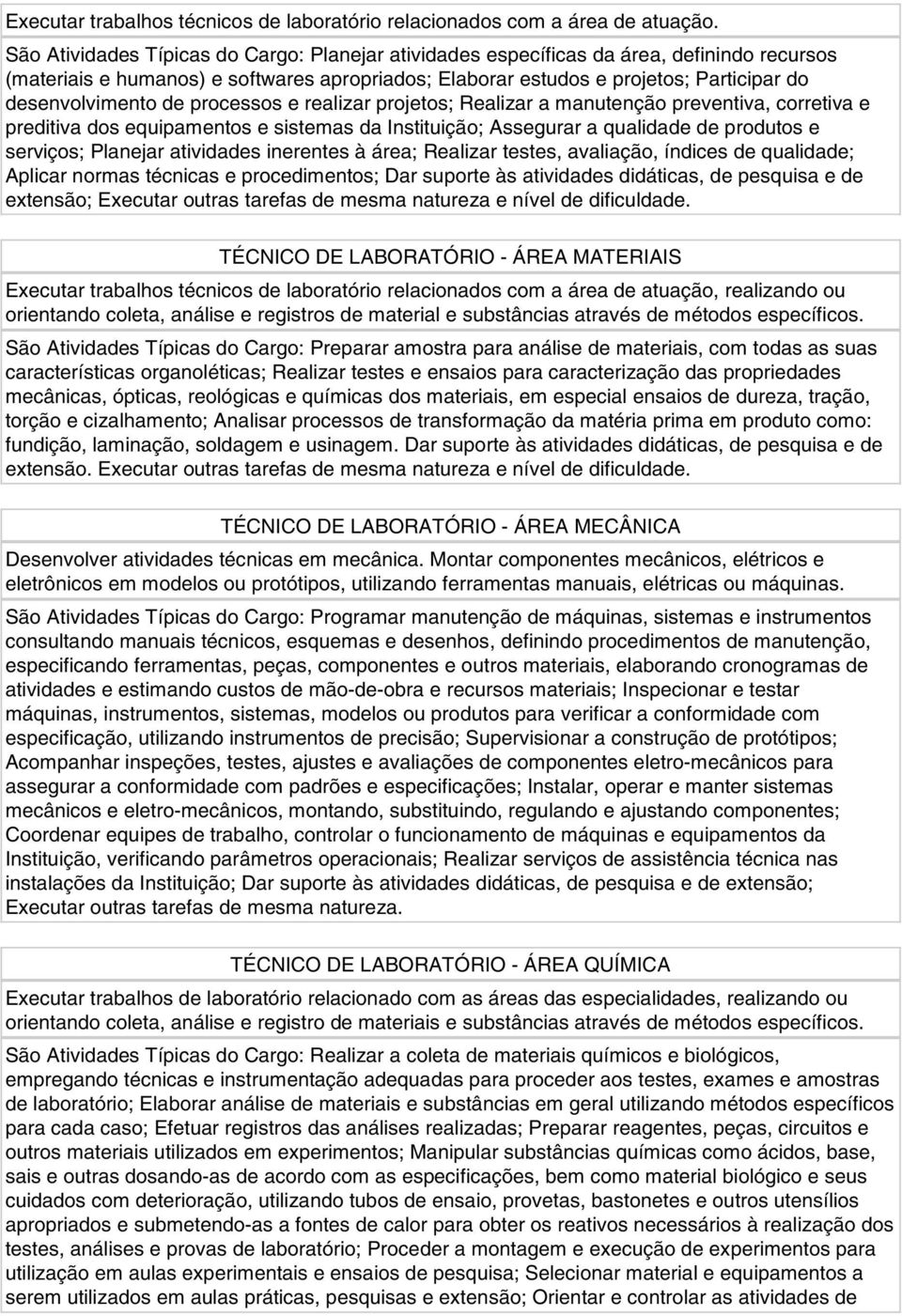 de processos e realizar projetos; Realizar a manutenção preventiva, corretiva e preditiva dos equipamentos e sistemas da Instituição; Assegurar a qualidade de produtos e serviços; Planejar atividades