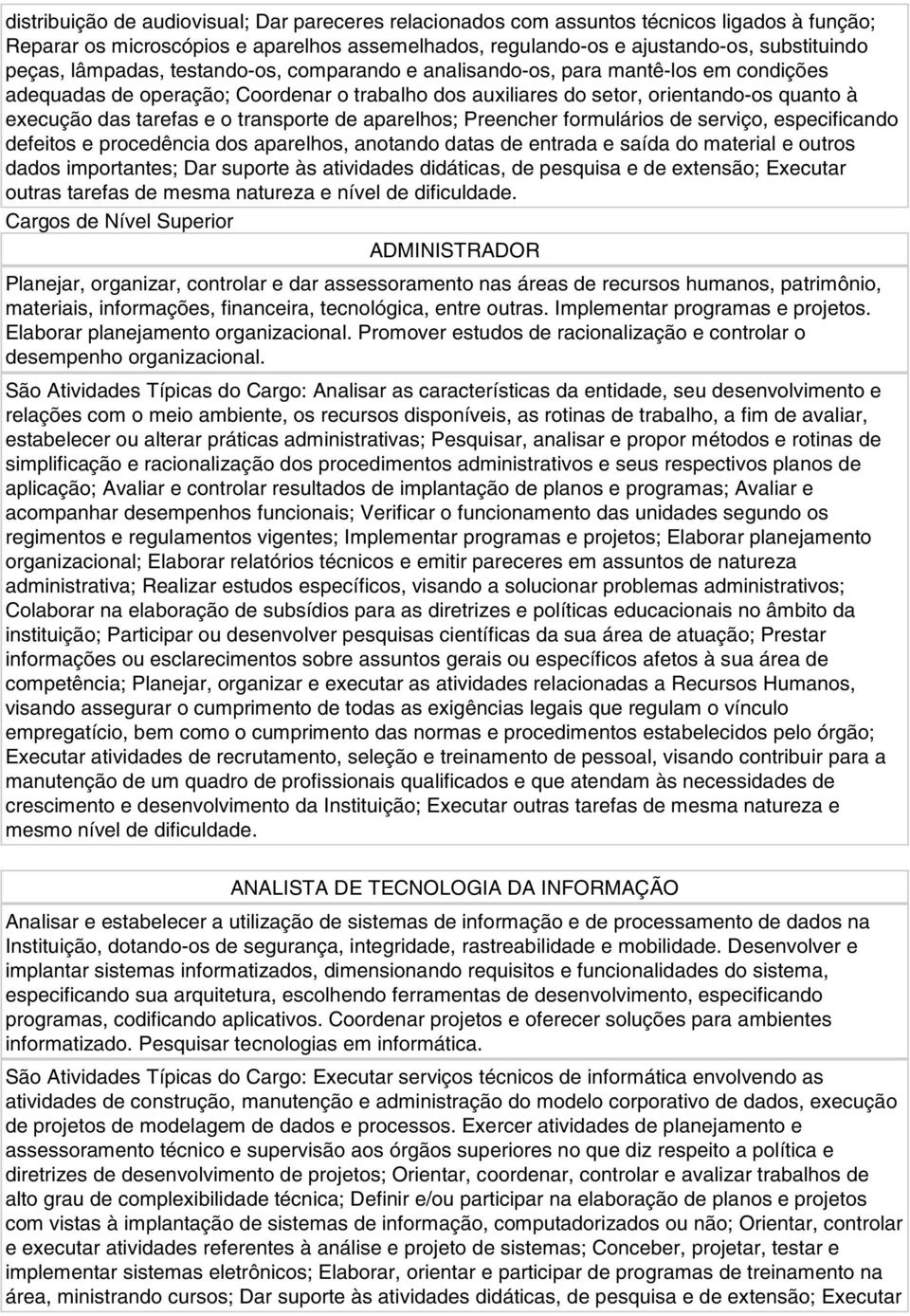 transporte de aparelhos; Preencher formulários de serviço, especificando defeitos e procedência dos aparelhos, anotando datas de entrada e saída do material e outros dados importantes; Dar suporte às