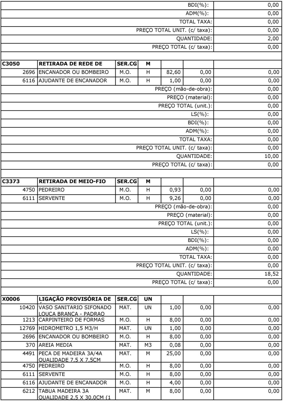 UN 1,00 LOUCA BRANCA - PADRAO 1213 CARPINTEIRO DE FORMAS M.O. H 8,00 12769 HIDROMETRO 1,5 M3/H MAT. UN 1,00 2696 ENCANADOR OU BOMBEIRO M.O. H 8,00 370 HIDRAULICO AREIA MEDIA MAT.