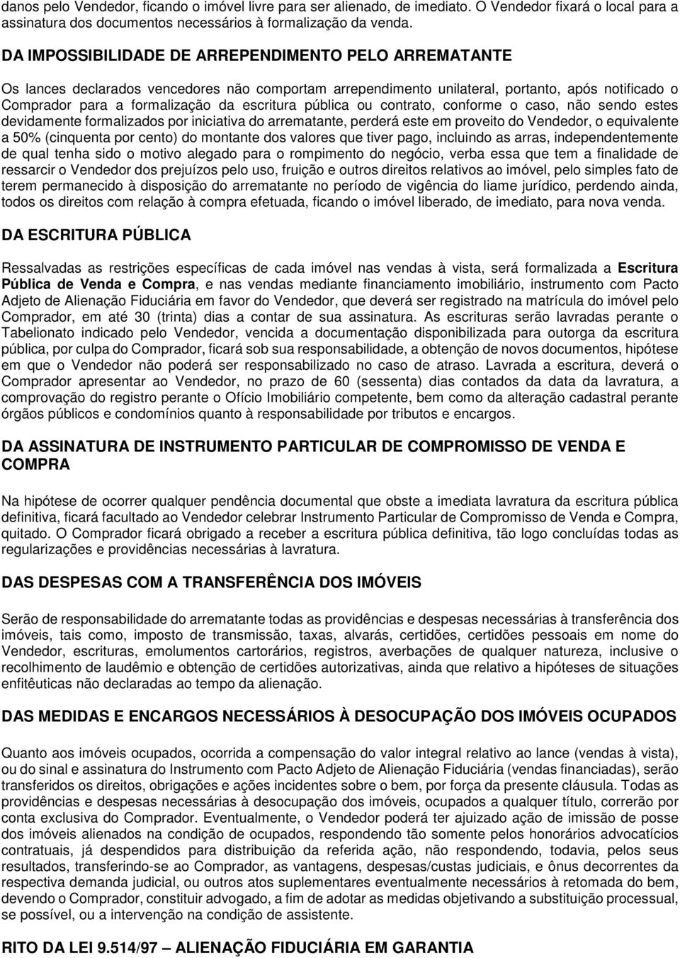 pública ou contrato, conforme o caso, não sendo estes devidamente formalizados por iniciativa do arrematante, perderá este em proveito do Vendedor, o equivalente a 50% (cinquenta por cento) do