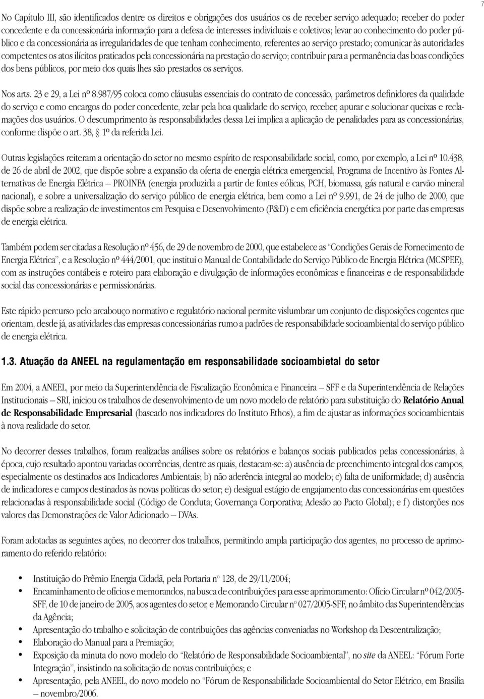 os atos ilícitos praticados pela concessionária na prestação do serviço; contribuir para a permanência das boas condições dos bens públicos, por meio dos quais lhes são prestados os serviços.