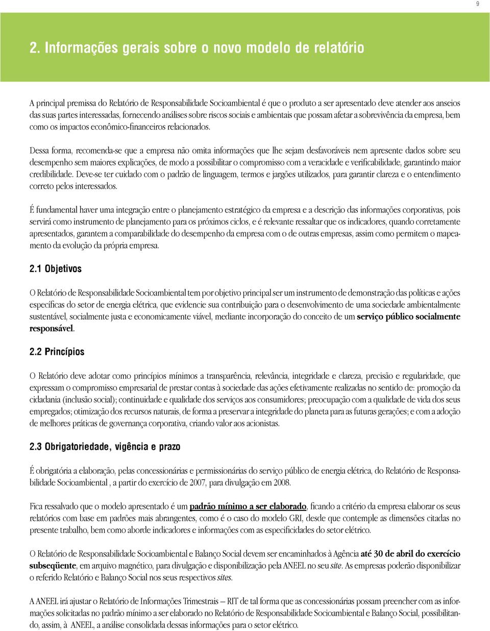 Dessa forma, recomenda-se que a empresa não omita informações que lhe sejam desfavoráveis nem apresente dados sobre seu desempenho sem maiores explicações, de modo a possibilitar o compromisso com a