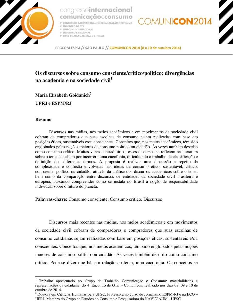 Conceitos que, nos meios acadêmicos, têm sido englobados pelas noções maiores de consumo político ou cidadão. Às vezes também descrito como consumo crítico.