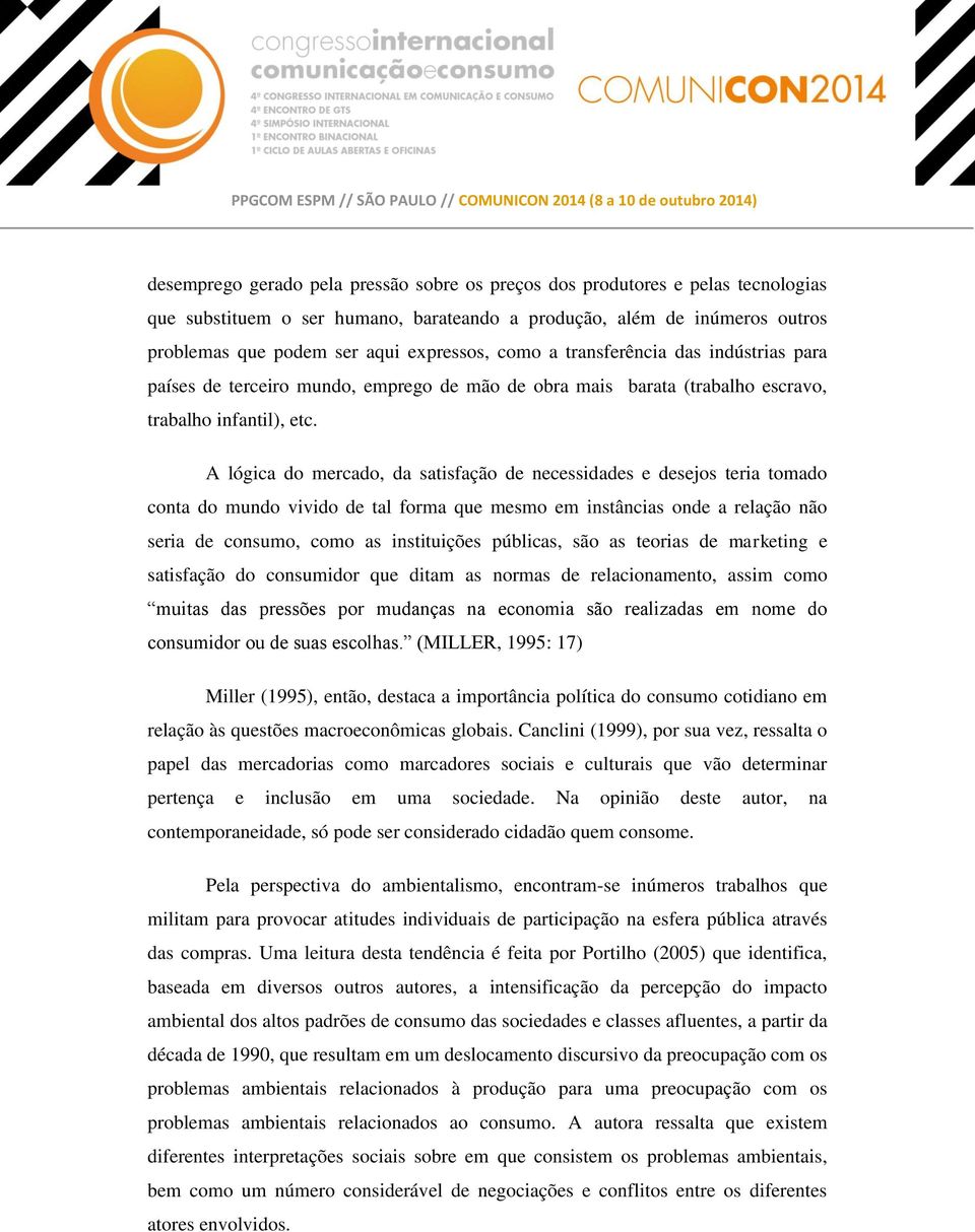 A lógica do mercado, da satisfação de necessidades e desejos teria tomado conta do mundo vivido de tal forma que mesmo em instâncias onde a relação não seria de consumo, como as instituições