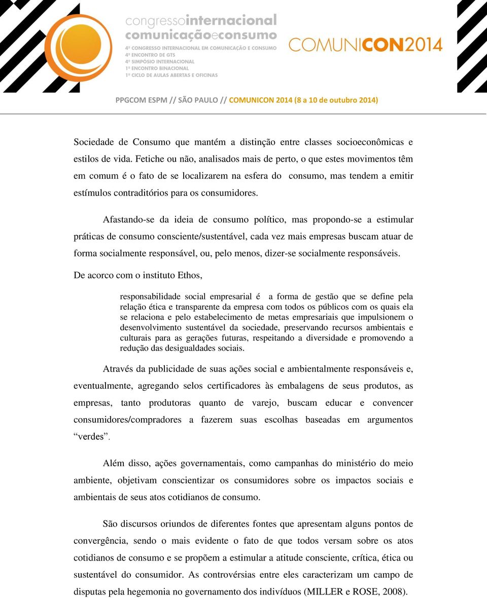 Afastando-se da ideia de consumo político, mas propondo-se a estimular práticas de consumo consciente/sustentável, cada vez mais empresas buscam atuar de forma socialmente responsável, ou, pelo